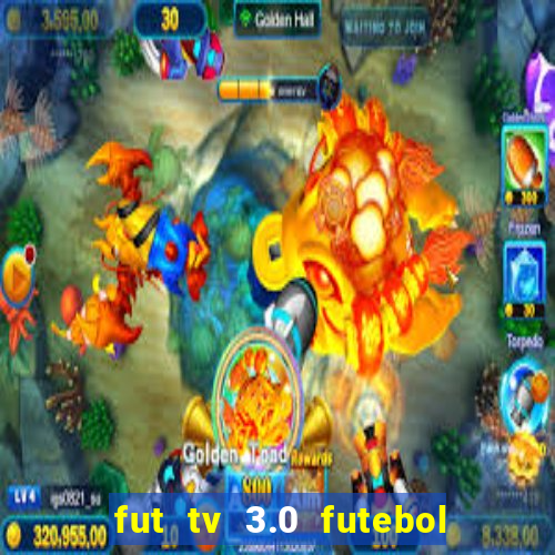 fut tv 3.0 futebol ao vivo